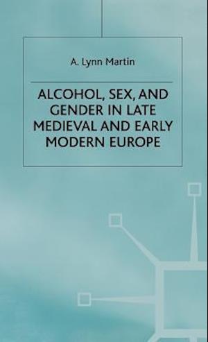 Alcohol, Sex and Gender in Late Medieval and Early Modern Europe