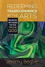 Redeeming Transcendence in the Arts: Bearing Witness to the Triune God 