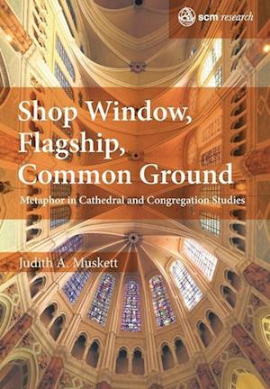 Shop Window, Flagship, Common Ground: Metaphor in Cathedral and Congregation Studies