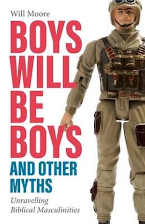 Boys will be Boys, and Other Myths: Unravelling Biblical Masculinities