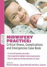 Midwifery Practice: Critical Illness, Complications and Emergencies Case Book