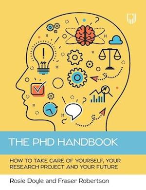 THE PHD HANDBOOK: THE HOW TO GUIDE FOR SUCCESSFULLY MANAGING YOU AND YOUR RESEARCH PROJECT