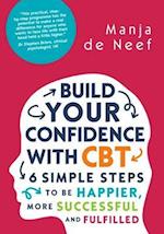 Build Your Confidence with CBT: 6 Simple Steps to be Happier, More Successful and Fulfilled