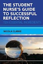 The Student Nurse's Guide to Successful Reflection:Ten Essential Ingredients