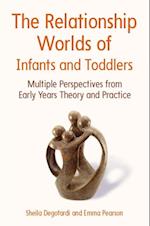 Relationship Worlds of Infants and Toddlers: Multiple Perspectives from Early Years Theory and Practice