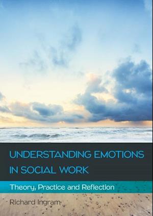 Understanding Emotions in Social Work: Theory, Practice and Reflection