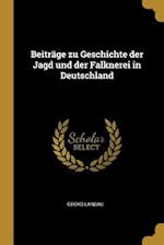 Beiträge Zu Geschichte Der Jagd Und Der Falknerei in Deutschland