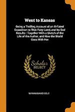 Went to Kansas: Being a Thrilling Account of an Ill-Fated Expedition to That Fairy Land, and Its Sad Results : Together With a Sketch of the Life of t