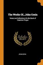 The Works Of...John Cosin: Notes and Collections On the Book of Common Prayer 