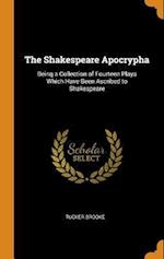 The Shakespeare Apocrypha: Being a Collection of Fourteen Plays Which Have Been Ascribed to Shakespeare 