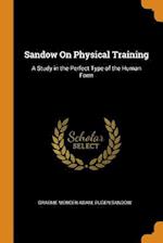 Sandow On Physical Training: A Study in the Perfect Type of the Human Form 