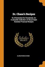 Dr. Chase's Recipes: Or, Information for Everybody: An Invaluable Collection of About Eight Hundred Practical Recipes 