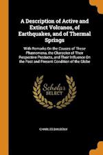 A Description of Active and Extinct Volcanos, of Earthquakes, and of Thermal Springs: With Remarks On the Causes of These Phænomena, the Character of 