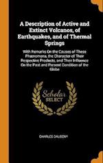 A Description of Active and Extinct Volcanos, of Earthquakes, and of Thermal Springs: With Remarks On the Causes of These Phænomena, the Character of 