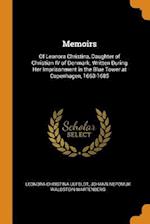 Memoirs: Of Leonora Christina, Daughter of Christian IV of Denmark. Written During Her Imprisonment in the Blue Tower at Copenhagen, 1663-1685 