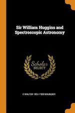 Sir William Huggins and Spectroscopic Astronomy