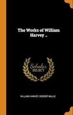 The Works of William Harvey ..