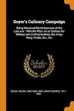 Soyer's Culinary Campaign: Being Historical Reminiscences of the Late war : With the Plain art of Cookery for Military and Civil Institutions, the Arm