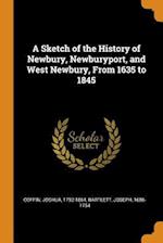 A Sketch of the History of Newbury, Newburyport, and West Newbury, From 1635 to 1845