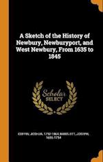 A Sketch of the History of Newbury, Newburyport, and West Newbury, from 1635 to 1845