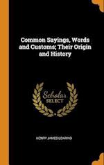 Common Sayings, Words and Customs; Their Origin and History