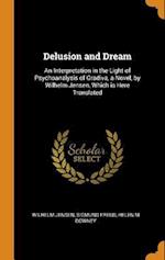 Delusion and Dream: An Interpretation in the Light of Psychoanalysis of Gradiva, a Novel, by Wilhelm Jensen, Which is Here Translated 