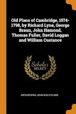 Old Plans of Cambridge, 1574-1798, by Richard Lyne, George Braun, John Hamond, Thomas Fuller, David Loggan and William Custance