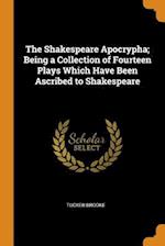 The Shakespeare Apocrypha; Being a Collection of Fourteen Plays Which Have Been Ascribed to Shakespeare