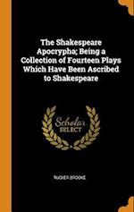 The Shakespeare Apocrypha; Being a Collection of Fourteen Plays Which Have Been Ascribed to Shakespeare