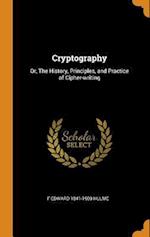 Cryptography: Or, The History, Principles, and Practice of Cipher-writing 