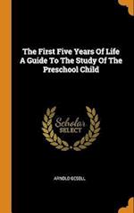 The First Five Years of Life a Guide to the Study of the Preschool Child