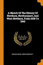 A Sketch of the History of Newbury, Newburyport, and West Newbury, from 1635 to 1845