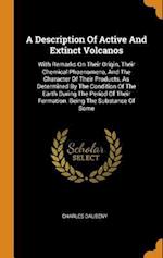 A Description Of Active And Extinct Volcanos: With Remarks On Their Origin, Their Chemical Phaenomena, And The Character Of Their Products, As Determi