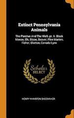 Extinct Pennsylvania Animals: The Panther And The Wolf.-pt. Ii. Black Moose, Elk, Bison, Beaver, Pine Marten, Fisher, Glutton, Canada Lynx 