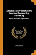 A Rudimentary Treatise On Land and Engineering Surveying: With All the Modern Improvements 