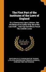 The First Part of the Institutes of the Laws of England: Or, a Commentary Upon Littleton : Not the Name of the Author Only, But of the Law Itself ... 