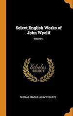 Select English Works of John Wyclif; Volume 1