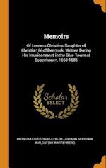 Memoirs: Of Leonora Christina, Daughter of Christian IV of Denmark. Written During Her Imprisonment in the Blue Tower at Copenhagen, 1663-1685 