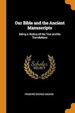 Our Bible and the Ancient Manuscripts: Being a History of the Text and Its Translations 