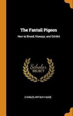 The Fantail Pigeon: How to Breed, Manage, and Exhibit 