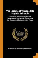 The Historie of Travaile Into Virginia Britannia: Expressing the Cosmographie and Comodities of the Country, Togither With the Manners and Customes of