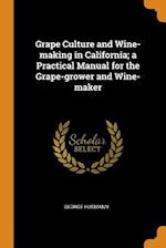 Grape Culture and Wine-Making in California; A Practical Manual for the Grape-Grower and Wine-Maker