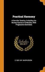 Practical Harmony: A Concise Treatise, Including the Harmonization of Melodies, With Progressive Exercises 