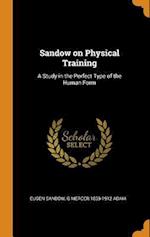 Sandow on Physical Training: A Study in the Perfect Type of the Human Form 