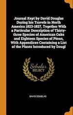 Journal Kept by David Douglas During His Travels in North America 1823-1827, Together with a Particular Description of Thirty-Three Species of America