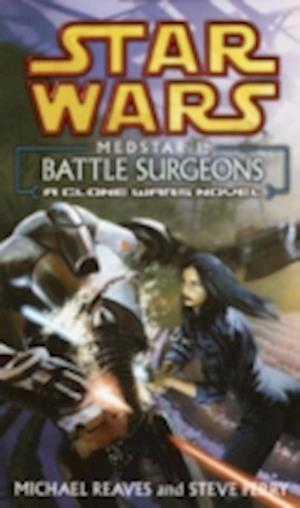 Battle Surgeons: Star Wars Legends (Medstar, Book I)