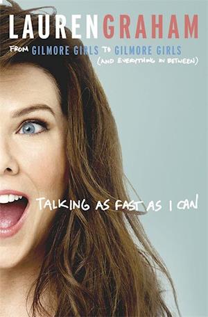 Talking as Fast as I Can: From Gilmore Girls to Gilmore Girls, and Everything in Between (PB) - C-format