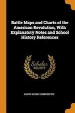 Battle Maps and Charts of the American Revolution, with Explanatory Notes and School History References