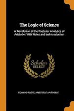 The Logic of Science: A Translation of the Posterior Analytics of Aristotle : With Notes and an Introduction 