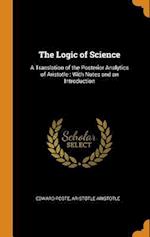 The Logic of Science: A Translation of the Posterior Analytics of Aristotle : With Notes and an Introduction 